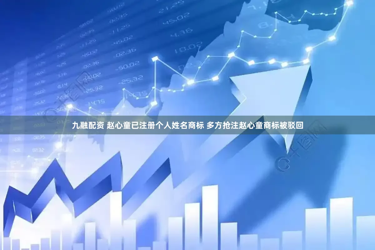 九融配资 赵心童已注册个人姓名商标 多方抢注赵心童商标被驳回