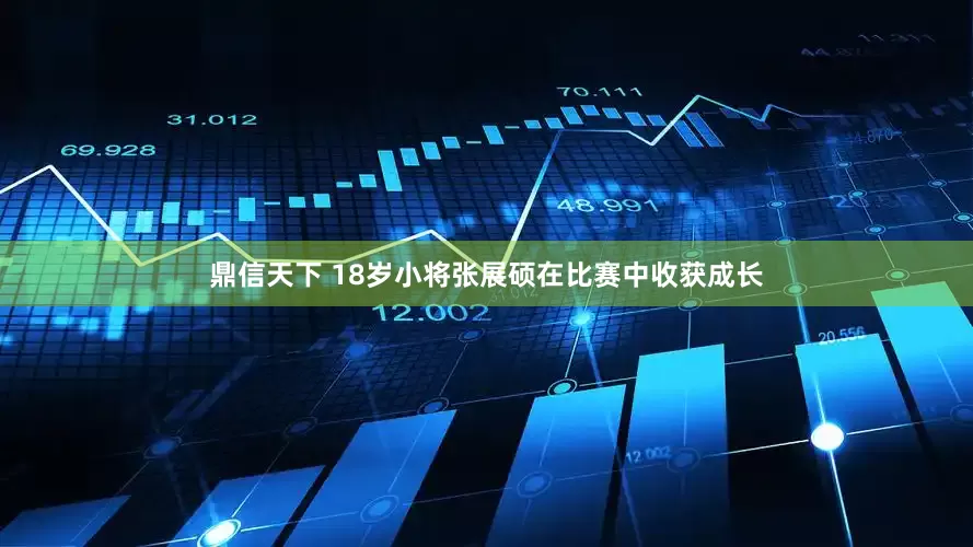鼎信天下 18岁小将张展硕在比赛中收获成长